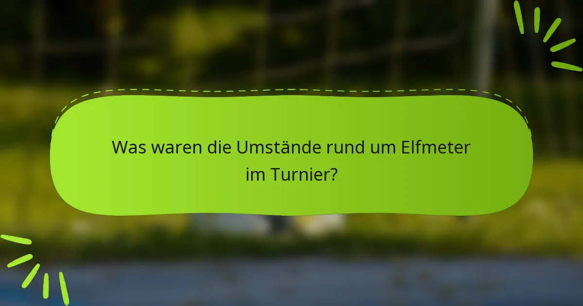 Was waren die Umstände rund um Elfmeter im Turnier?