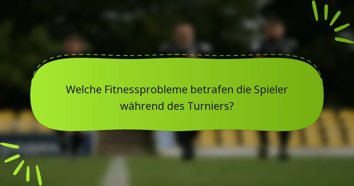 Welche Fitnessprobleme betrafen die Spieler während des Turniers?