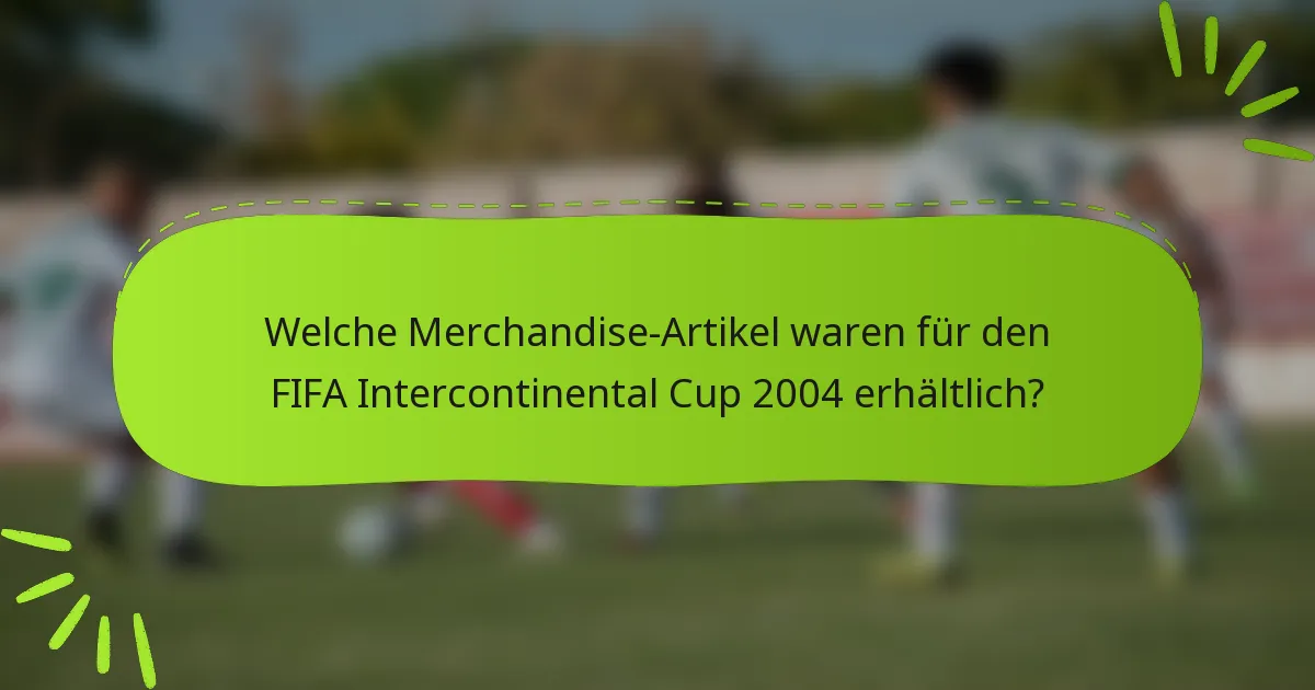 Welche Merchandise-Artikel waren für den FIFA Intercontinental Cup 2004 erhältlich?