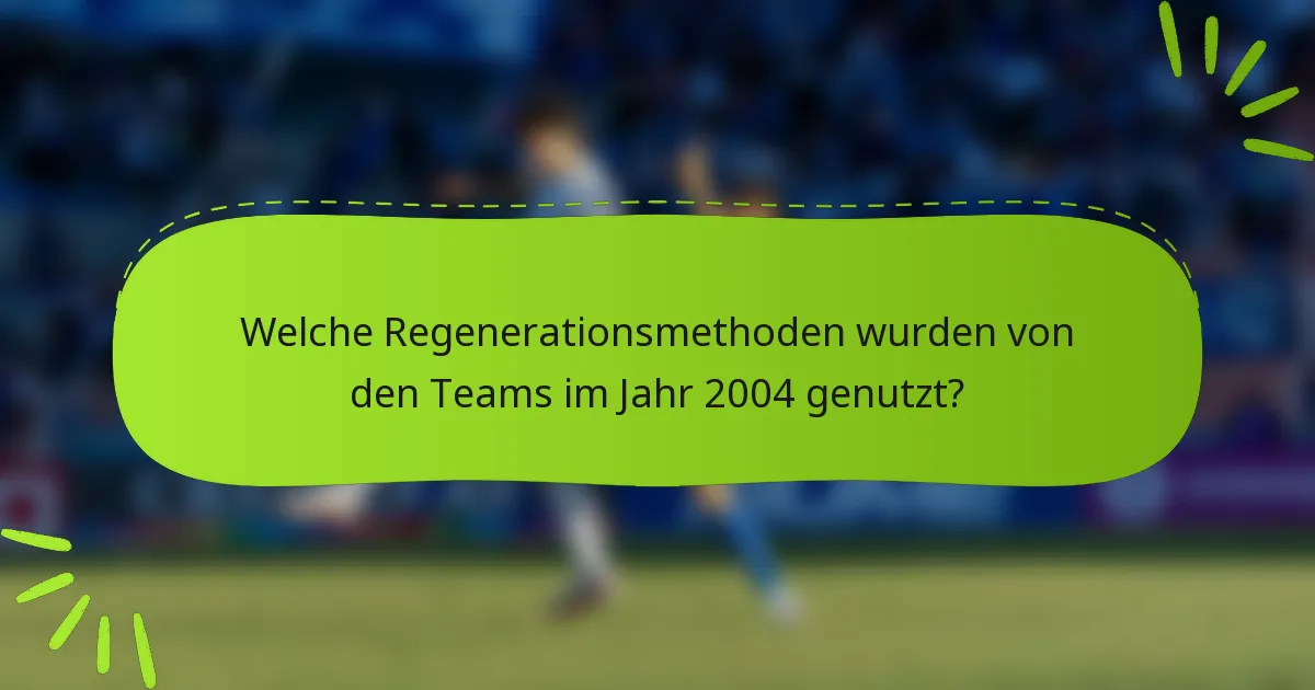 Welche Regenerationsmethoden wurden von den Teams im Jahr 2004 genutzt?