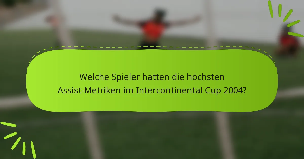 Welche Spieler hatten die höchsten Assist-Metriken im Intercontinental Cup 2004?