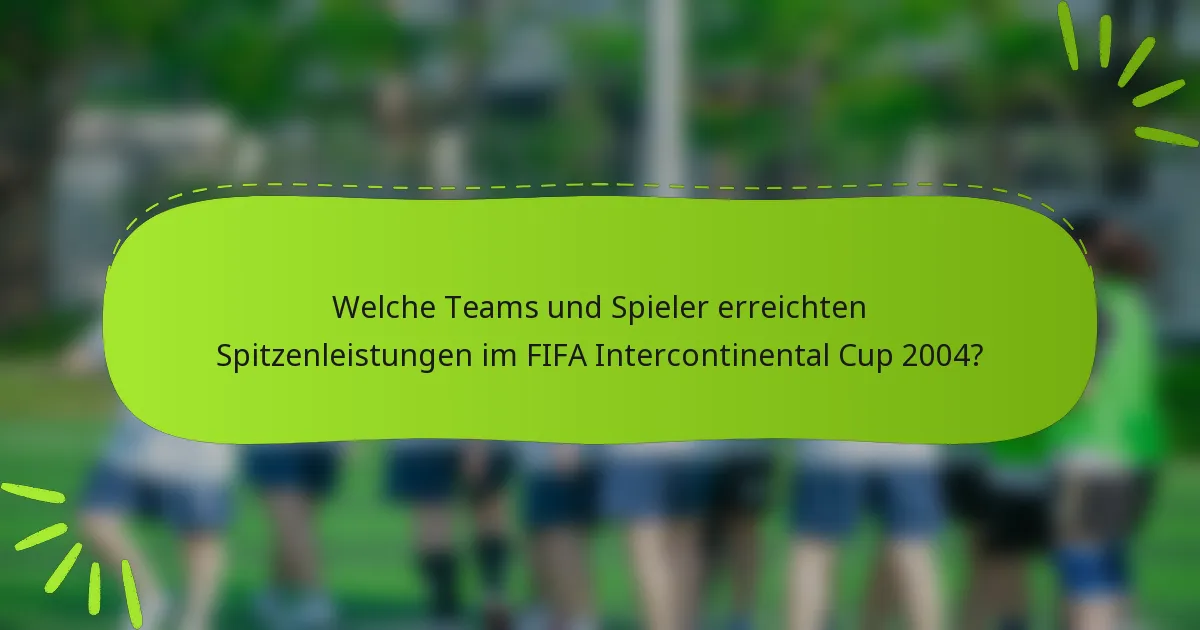 Welche Teams und Spieler erreichten Spitzenleistungen im FIFA Intercontinental Cup 2004?