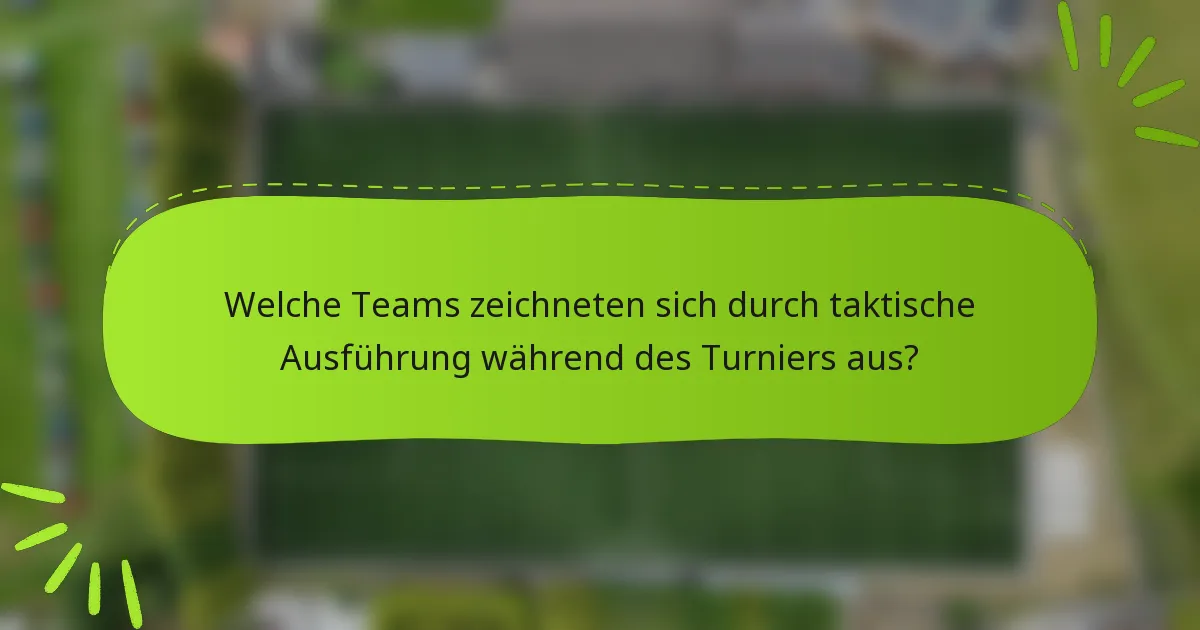 Welche Teams zeichneten sich durch taktische Ausführung während des Turniers aus?
