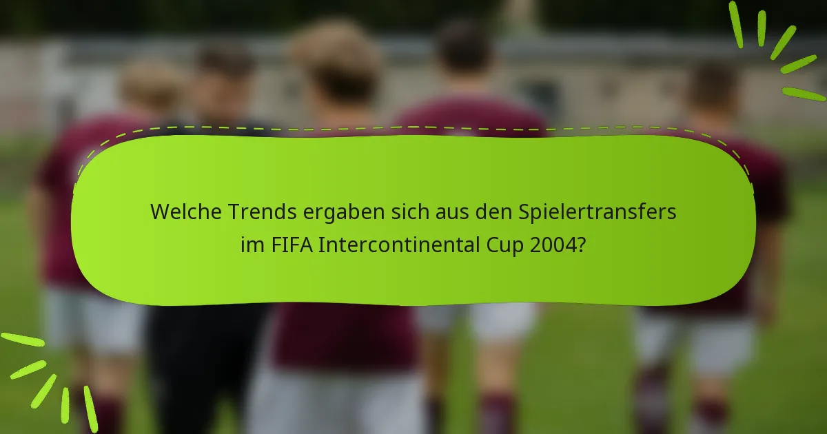 Welche Trends ergaben sich aus den Spielertransfers im FIFA Intercontinental Cup 2004?