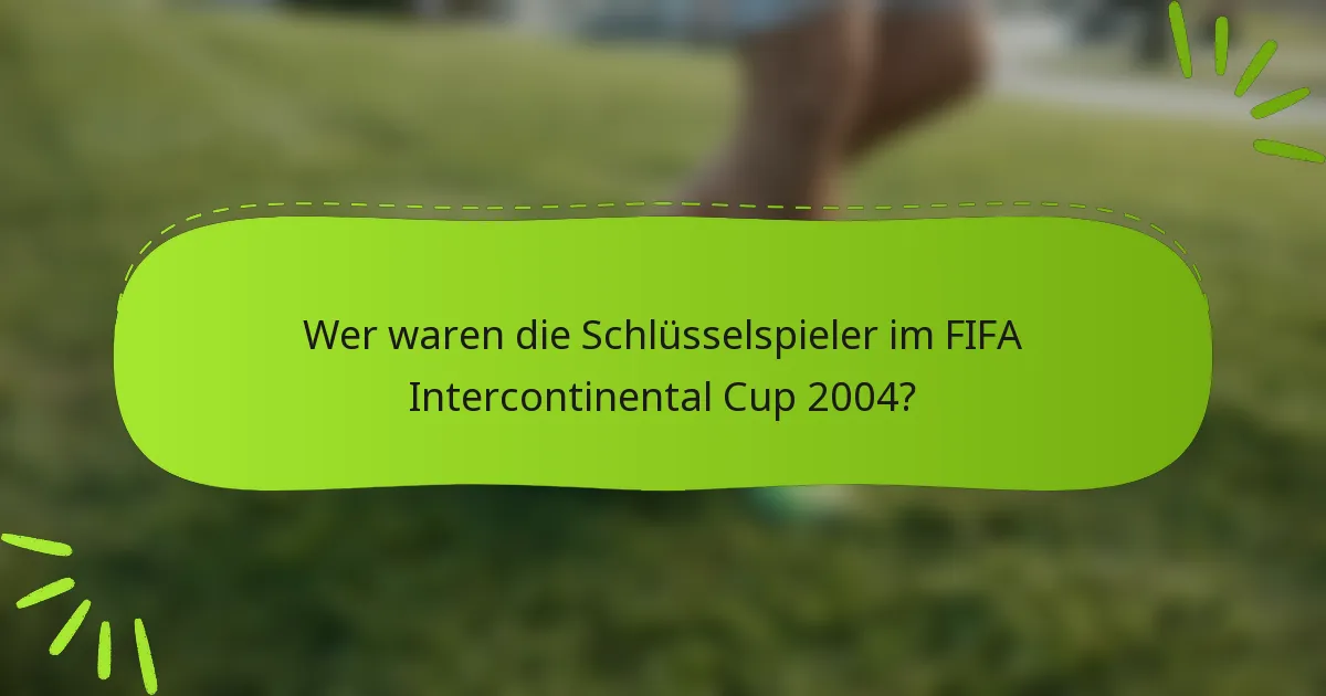 Wer waren die Schlüsselspieler im FIFA Intercontinental Cup 2004?