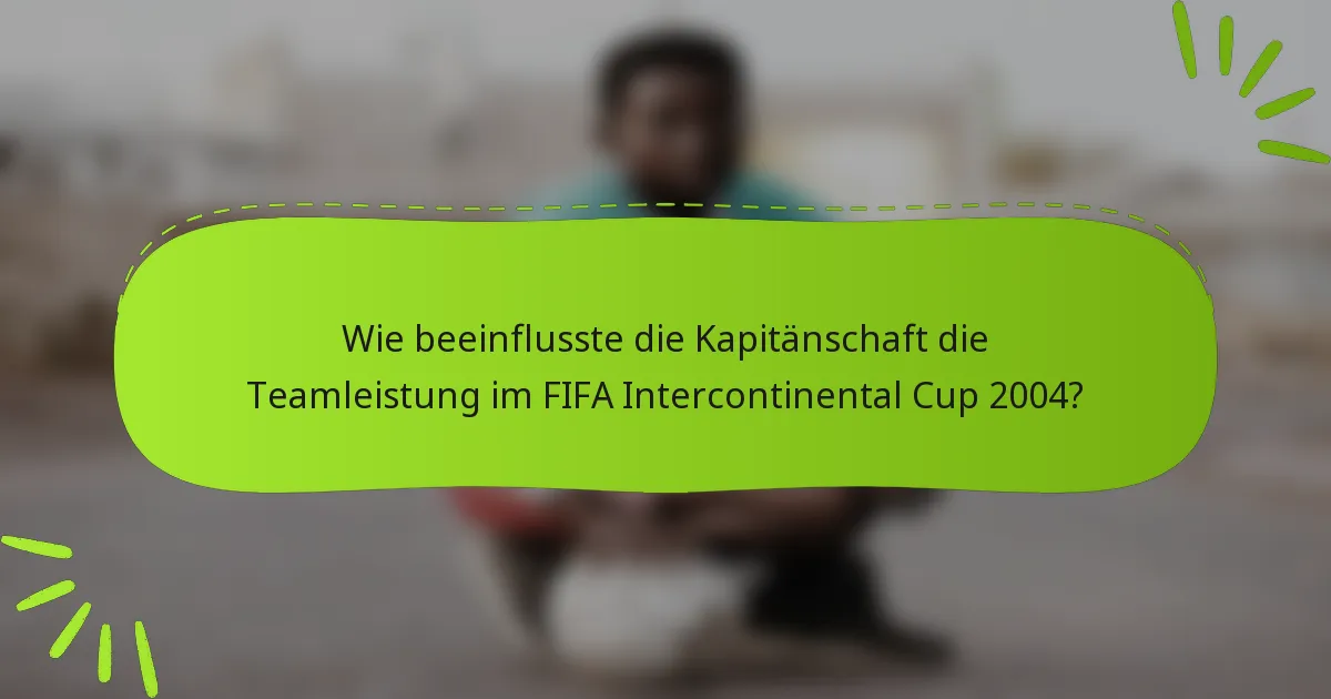 Wie beeinflusste die Kapitänschaft die Teamleistung im FIFA Intercontinental Cup 2004?
