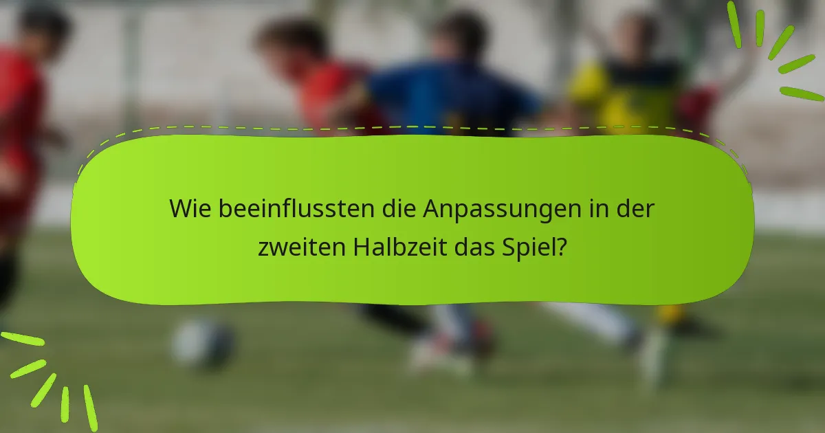 Wie beeinflussten die Anpassungen in der zweiten Halbzeit das Spiel?