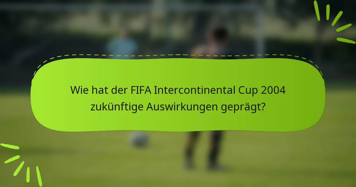 Wie hat der FIFA Intercontinental Cup 2004 zukünftige Auswirkungen geprägt?