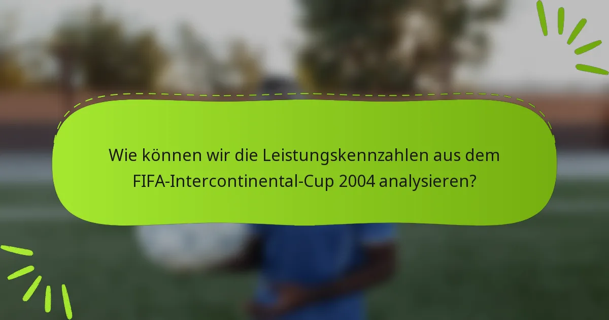 Wie können wir die Leistungskennzahlen aus dem FIFA-Intercontinental-Cup 2004 analysieren?