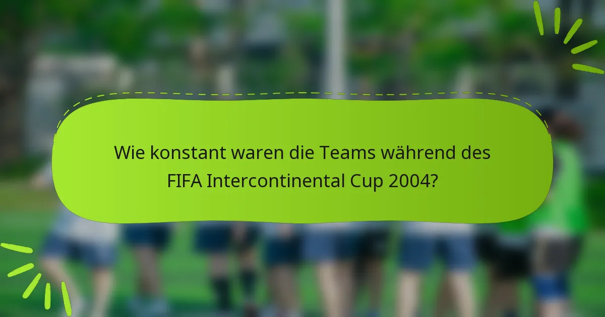 Wie konstant waren die Teams während des FIFA Intercontinental Cup 2004?