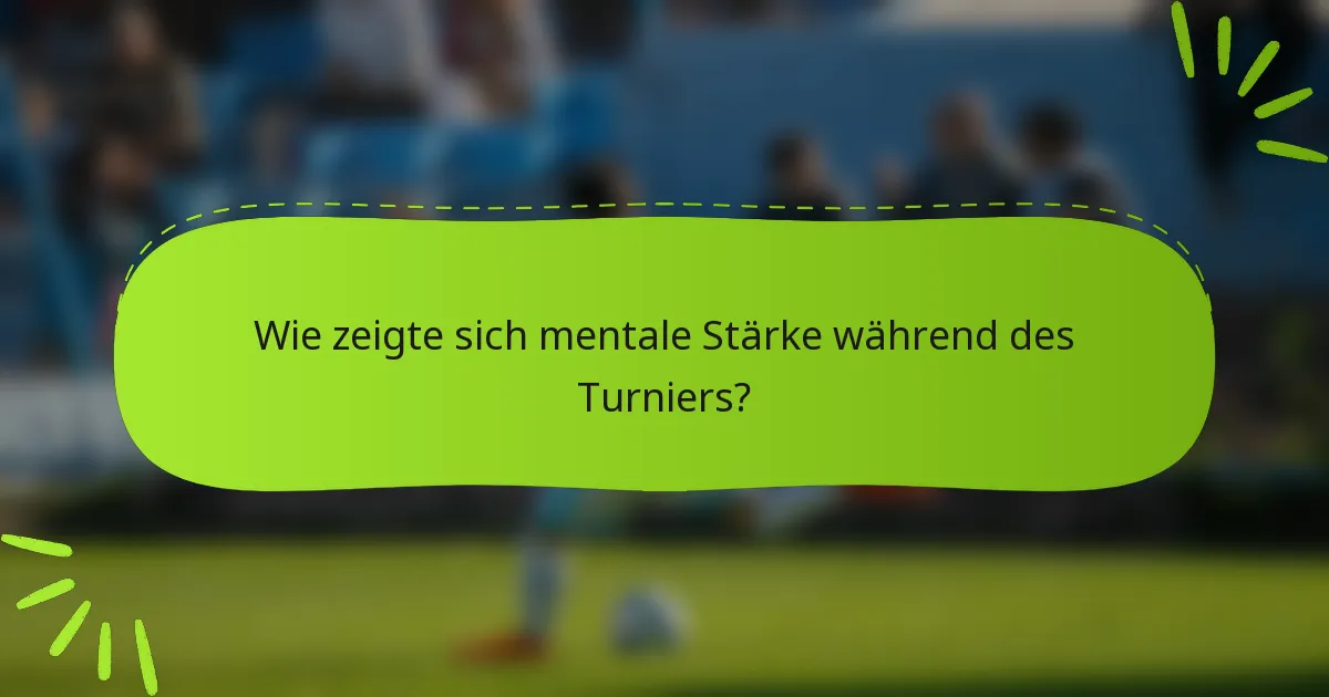 Wie zeigte sich mentale Stärke während des Turniers?